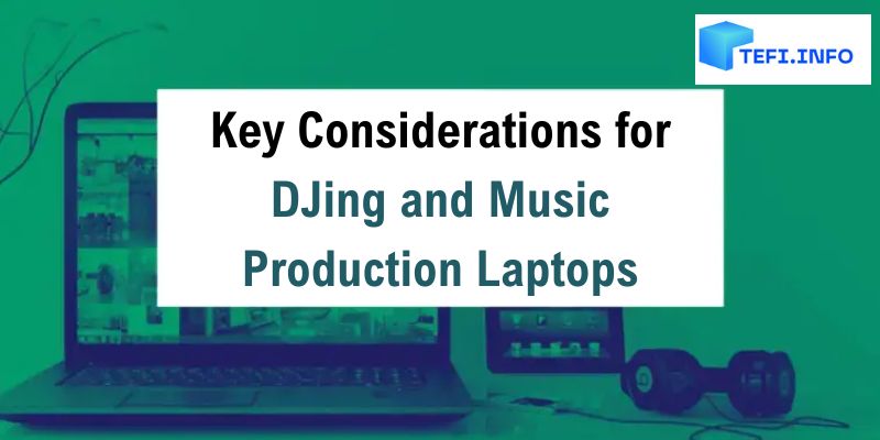 Key Considerations for DJing and Music Production Laptops