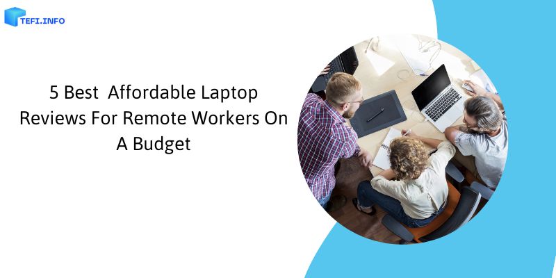 5 Best Affordable Laptop Reviews For Remote Workers On A Budget