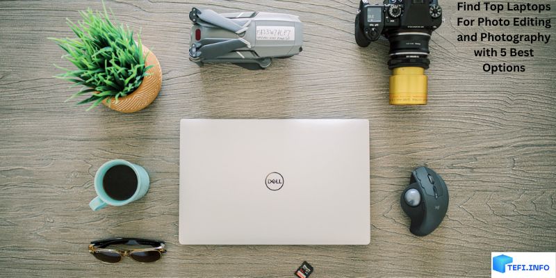 Find Top Laptops For Photo Editing and Photography with 5 Best Options
