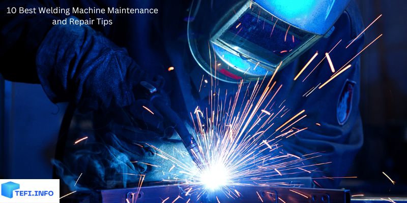 10 Best Welding Machine Maintenance and Repair Tips